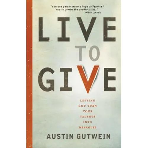 Live to Give: Let God Turn Your Talents Into Miracles