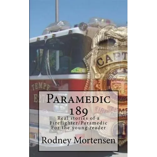 Paramedic 189: Real stories of a firefighter/paramedic for the young reader