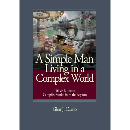 A Simple Man Living in a Complex World: Life and Business: Campfire Stories from the Asylum