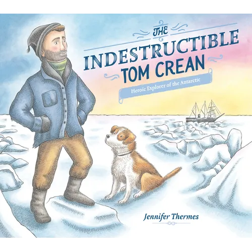 The Indestructible Tom Crean: Heroic Explorer of the Antarctic - Hardcover