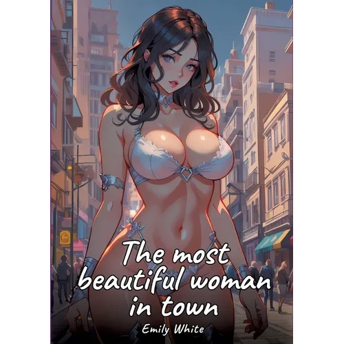 The most beautiful woman in town: Sexy Erotic Stories for Adults Illustrated with Hentai Pictures - Naked Illustrations