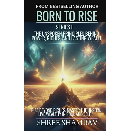 Born to Rise: The Unspoken Principles Behind Power, Riches, and Lasting Wealth