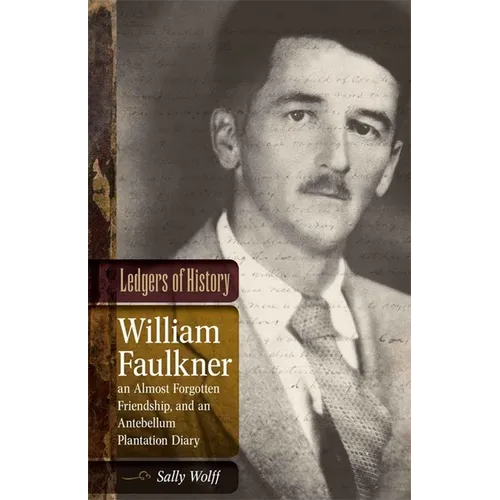 Ledgers of History: William Faulkner, an Almost Forgotten Friendship, and an Antebellum Plantation Diary: Memories of Dr. Edgar Wiggin Francisco III