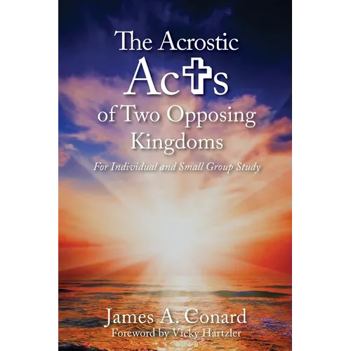 The A.C.R.O.S.T.I.C. Acts of Two Opposing Kingdoms: For Individual and Small Group Study