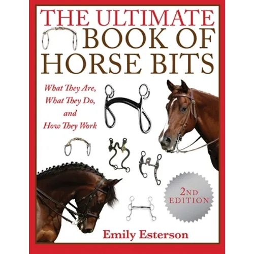 The Ultimate Book of Horse Bits: What They Are, What They Do, and How They Work (2nd Edition)