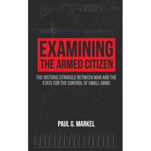 Examining the Armed Citizen: the Historic Struggle Between Man and the State for the Control of Small Arms