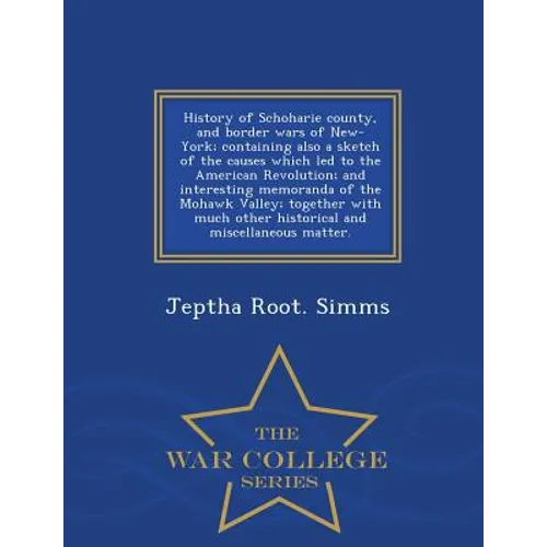 History of Schoharie county, and border wars of New-York; containing also a sketch of the causes which led to the American Revolution; and interesting