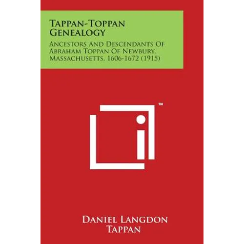 Tappan-Toppan Genealogy: Ancestors and Descendants of Abraham Toppan of Newbury, Massachusetts, 1606-1672 (1915)
