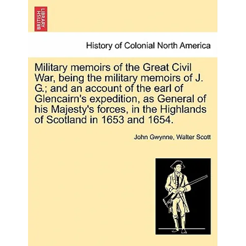 Military Memoirs of the Great Civil War, Being the Military Memoirs of J. G.; And an Account of the Earl of Glencairn's Expedition, as General of His