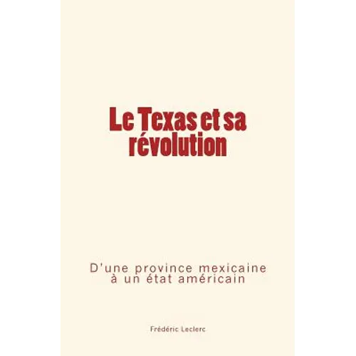 Le Texas et sa révolution: D'une province mexicaine à un état américain