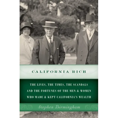 California Rich: The lives, the times, the scandals and the fortunes of the men & women who made & kept California's wealth