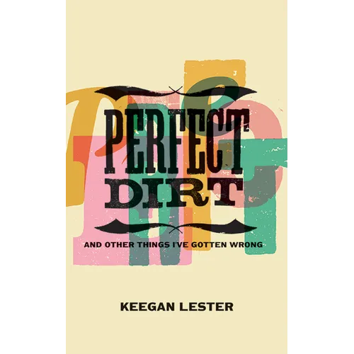 Perfect Dirt: And Other Things I've Gotten Wrong