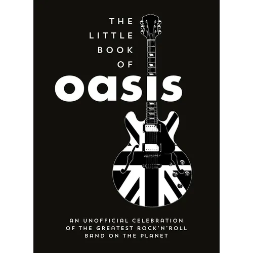 The Little Book of Oasis: An Unofficial Celebration of the Greatest Rock 'n' Roll Band on the Planet - Hardcover