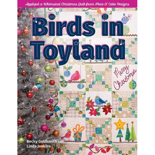 Birds in Toyland - Print-On-Demand Edition: Appliqué a Whimsical Christmas Quilt from Piece O' Cake Designs