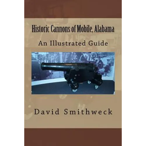 Historic Cannons of Mobile, Alabama: An Illustrated Guide