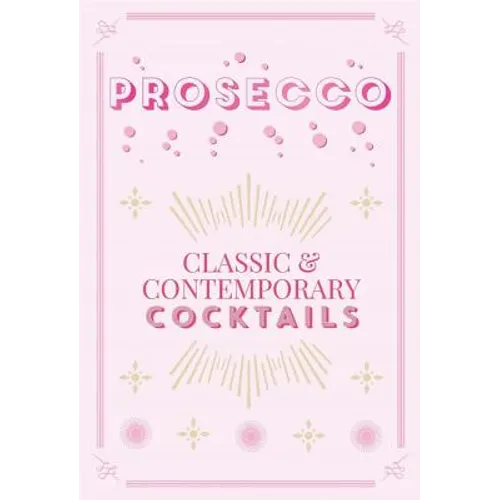 Prosecco Cocktails: Classic & Contemporary Cocktails