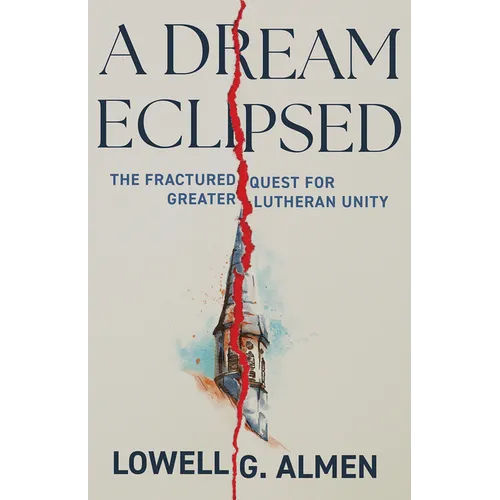A Dream Eclipsed: The Fractured Quest for Greater Lutheran Unity