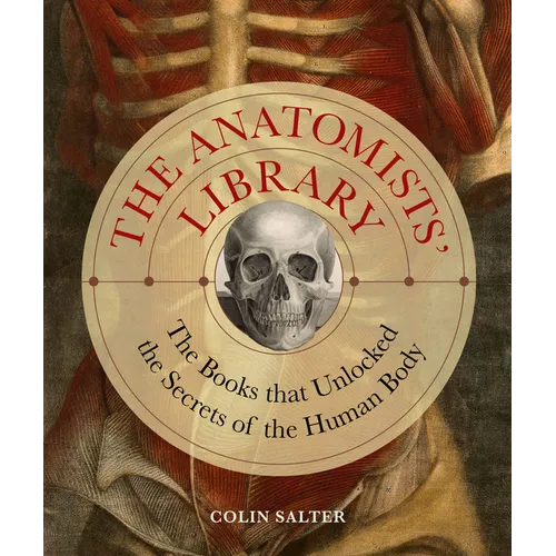 The Anatomists' Library: The Books That Unlocked the Secrets of the Human Body