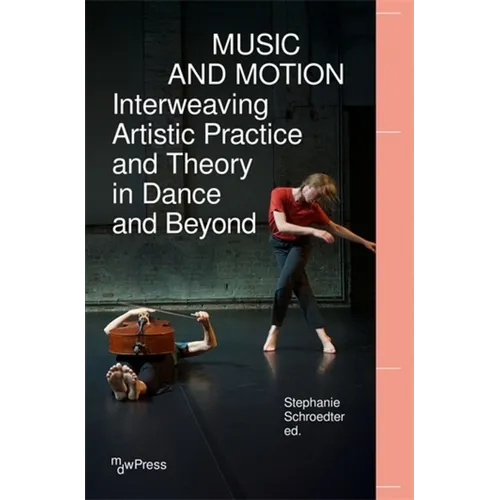 Music and Motion - Interweaving Artistic Practice and Theory in Dance and Beyond