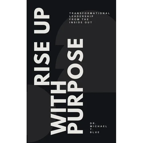 Rise Up With Purpose: Transformational Leadership From The Inside Out