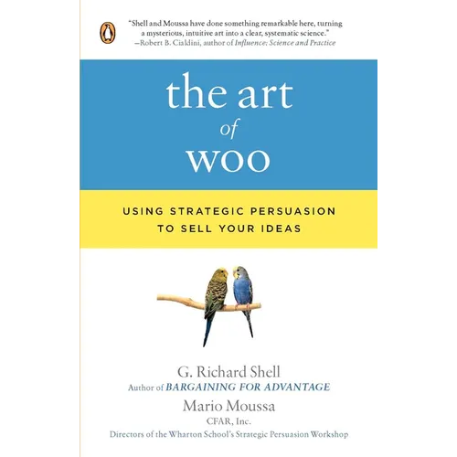 The Art of Woo: Using Strategic Persuasion to Sell Your Ideas