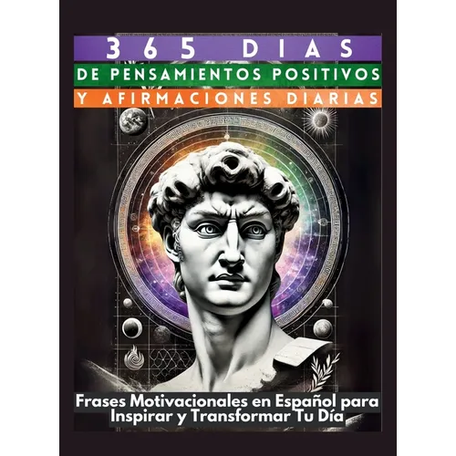 365 Días de Pensamientos Positivos y Afirmaciones Diarias: Frases Motivacionales en Español para Inspirar y Transformar Tu Día