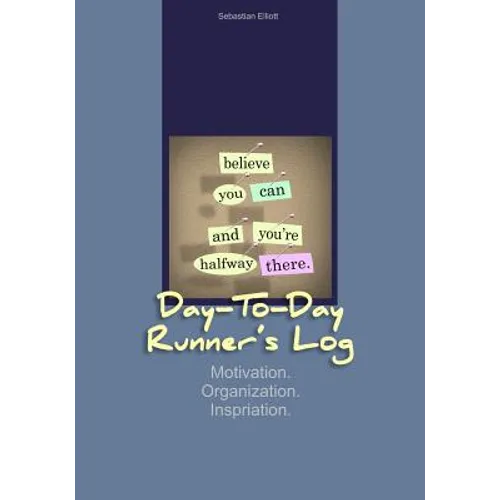 Day-to-Day Runner's Log: Motivation. Organization. Inspiration.
