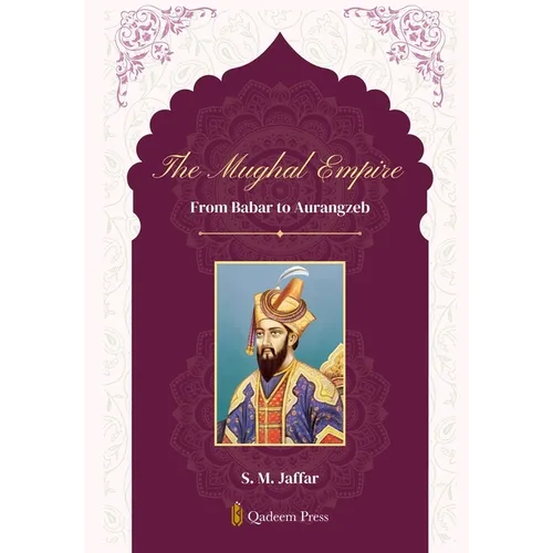 The Mughal Empire - From Babar to Aurangzeb