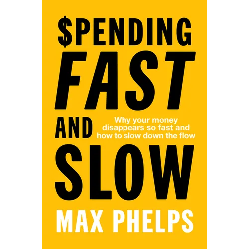 Spending Fast and Slow: Why your money disappears so fast and how to slow down the flow