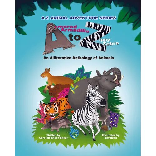 Armored Armadillo to Zippy Zebra: Alliterative Anthology of Animals