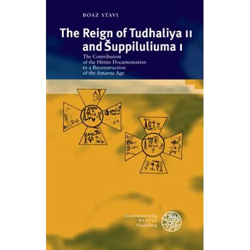 The Reign of Tudhaliya II and Suppiluliuma I: The Contribution of the Hittite Documentation to a Reconstruction of the Amarna Age