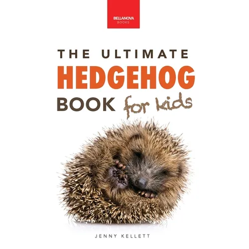 Hedgehogs The Ultimate Hedgehog Book for Kids: 100+ Amazing Hedgehog Facts, Photos, Quiz & Much More