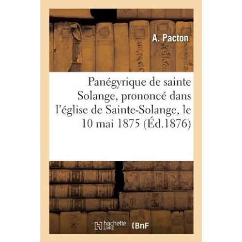 Panégyrique de Sainte Solange, Prononcé Dans l'Église de Sainte-Solange, Le 10 Mai 1875