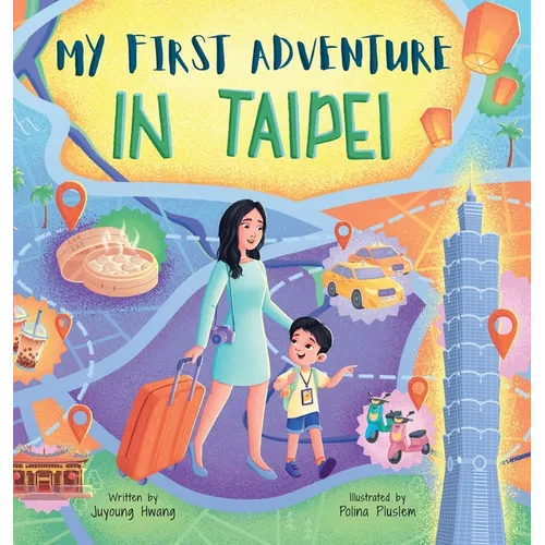 My First Adventure in Taipei: Travel Book for Kids: Exploring Taipei's Landmarks, Culture, and Famous Local Foods