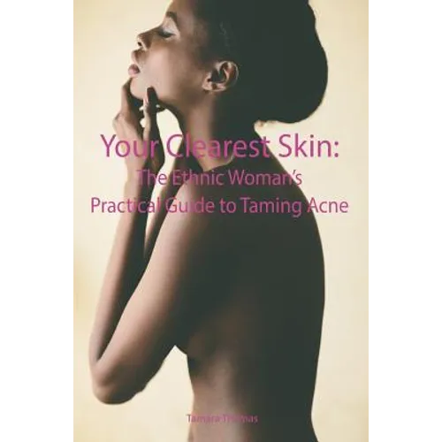 Your Clearest Skin: The Ethnic Woman's Practical Guide to Taming Acne