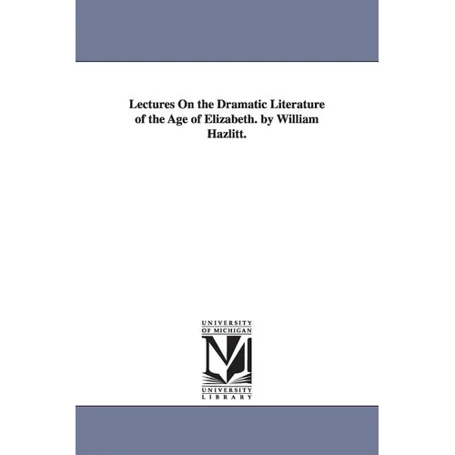Lectures On the Dramatic Literature of the Age of Elizabeth. by William Hazlitt.