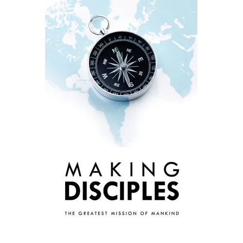 Making Disciples: The Greatest Mission of Mankind