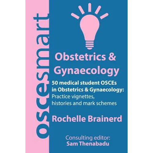 OSCEsmart - 50 medical student OSCEs in Obstetrics & Gynaecology: Vignettes, histories and mark schemes for your finals.