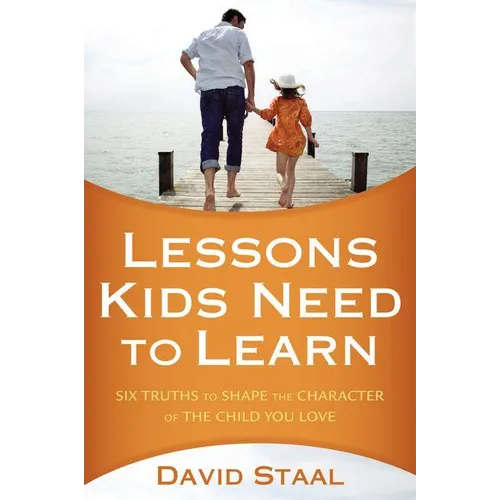 A Lessons Kids Need to Learn: Six Truths to Shape the Character of the Child You Love