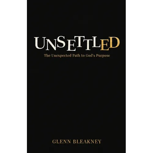 Unsettled: The Unexpected Path to God's Purpose: The Unexpected Path to God's Purposes: The Unexpected Path to God's Purposes: The Unexpected Path to