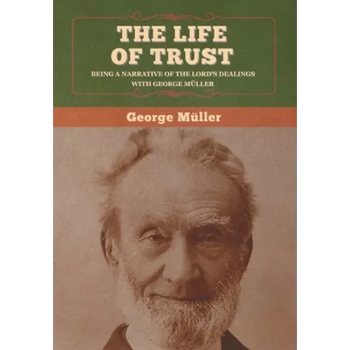 The Life of Trust: Being a Narrative of the Lord's Dealings with George Müller