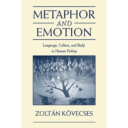 Metaphor and Emotion: Language, Culture, and Body in Human Feeling