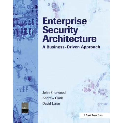 Enterprise Security Architecture: A Business-Driven Approach