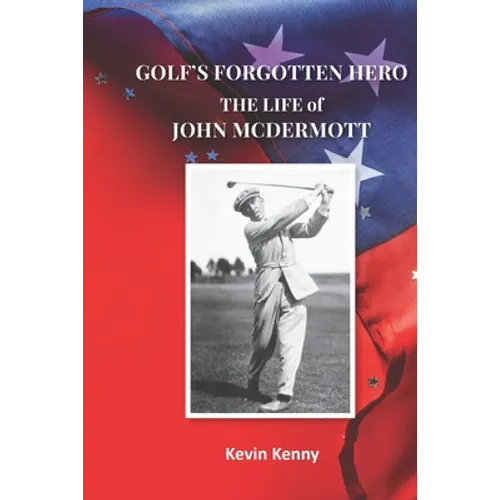 Golf's Forgotten Hero: The Life of John McDermott