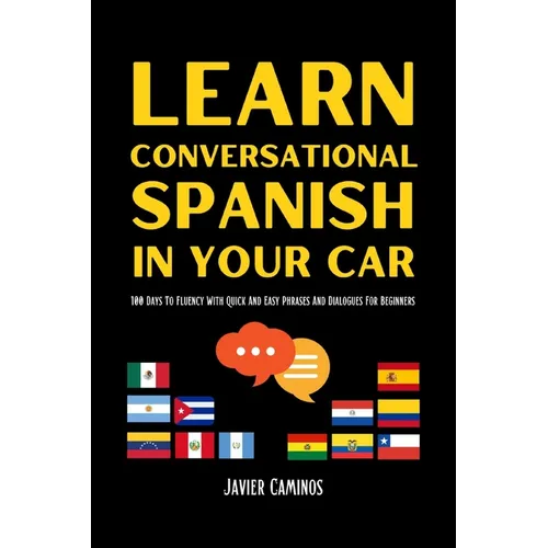 Learn Conversational Spanish In Your Car: 100 Days To Fluency With Quick And Easy Phrases And Dialogues For Beginners