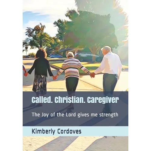 Called. Christian. Caregiver: The Joy of the Lord Gives Me Strength