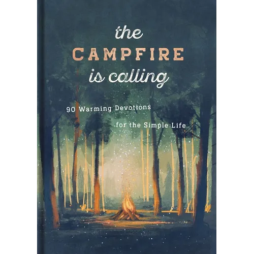 The Campfire Is Calling: 90 Warming Devotions for the Simple Life