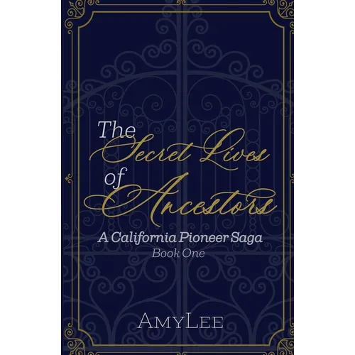 The Secret Lives of Ancestors: A California Pioneer Saga, Book 1