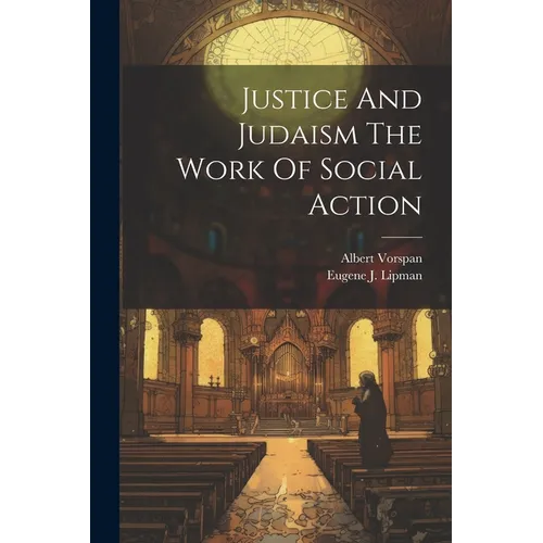 Justice And Judaism The Work Of Social Action