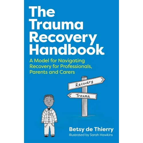 The Trauma Recovery Handbook: A Model for Navigating Recovery for Professionals, Parents and Carers